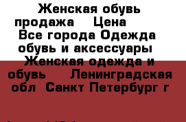 Женская обувь продажа  › Цена ­ 400 - Все города Одежда, обувь и аксессуары » Женская одежда и обувь   . Ленинградская обл.,Санкт-Петербург г.
